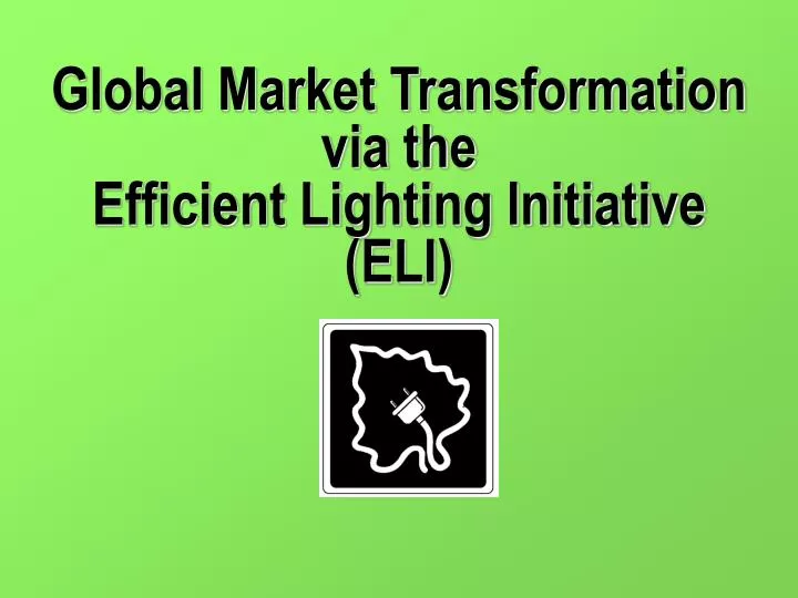 global market transformation via the efficient lighting initiative eli