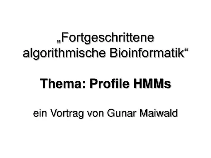 fortgeschrittene algorithmische bioinformatik thema profile hmms ein vortrag von gunar maiwald