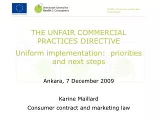 THE UNFAIR COMMERCIAL PRACTICES DIRECTIVE Uniform implementation: priorities and next steps Ankara, 7 December 2009 Kar