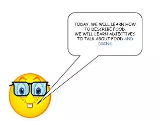 TODAY, WE WILL LEARN HOW TO DESCRIBE FOOD. WE WILL LEARN ADJECTIVES TO TALK ABOUT FOOD AND DRINK