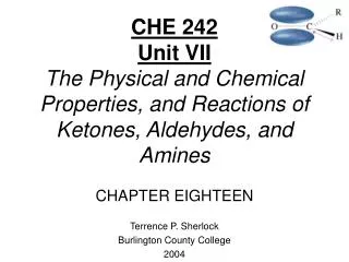 CHE 242 Unit VII The Physical and Chemical Properties, and Reactions of Ketones, Aldehydes, and Amines CHAPTER EIGHTEEN