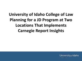 University of Idaho College of Law Planning for a JD Program at Two Locations That Implements Carnegie Report Insights