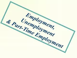 Employment, Unemployment &amp; Part-Time Employment