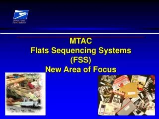 MTAC Flats Sequencing Systems (FSS) New Area of Focus