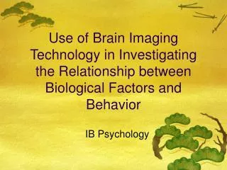 Use of Brain Imaging Technology in Investigating the Relationship between Biological Factors and Behavior