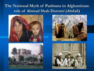 The National Myth of Pashtuns in Afghanistan: role of Ahmad Shah Durrani (Abdali)