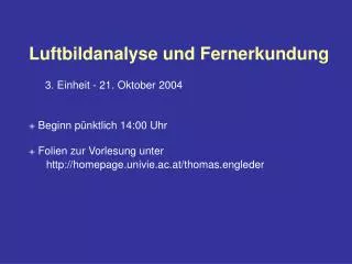 Luftbildanalyse und Fernerkundung 3. Einheit - 21. Oktober 2004 + Beginn pünktlich 14:00 Uhr