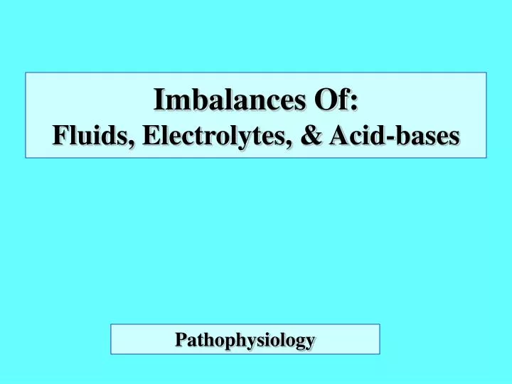 imbalances of fluids electrolytes acid bases