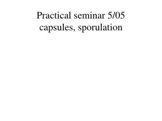 Practical seminar 5/05 capsules, sporulation