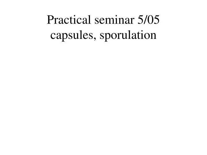 practical seminar 5 05 capsules sporulation