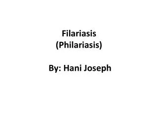 Filariasis (Philariasis) By: Hani Joseph