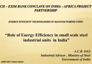 CII – EXIM BANK CONCLAVE ON INDIA – AFRICA PROJECT PARTNERSHIP ENERGY EFFICIENT TECHNOLOGIES IN MANUFACTURING UNITS