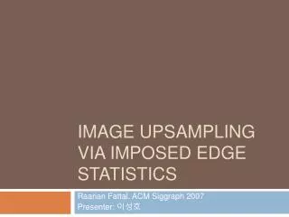Image upsampling via Imposed Edge Statistics