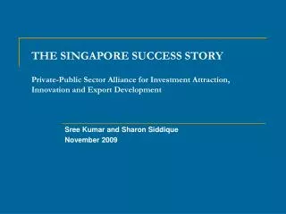 THE SINGAPORE SUCCESS STORY Private-Public Sector Alliance for Investment Attraction, Innovation and Export Development