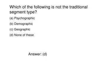 Which of the following is not the traditional segment type? Psychographic Demographic Geographic None of these