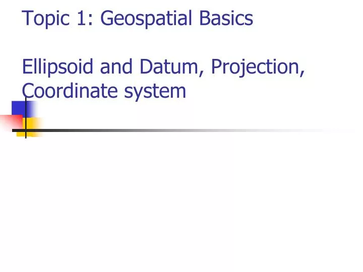 topic 1 geospatial basics ellipsoid and datum projection coordinate system
