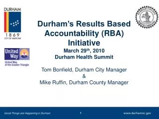 Durham’s Results Based Accountability (RBA) Initiative March 29 th , 2010 Durham Health Summit Tom Bonfield, Durham Ci