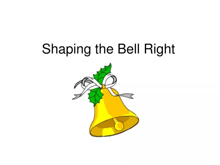 shaping the bell right