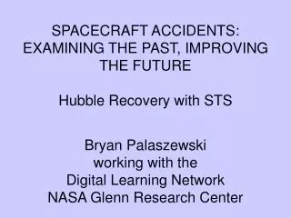 SPACECRAFT ACCIDENTS: EXAMINING THE PAST, IMPROVING THE FUTURE Hubble Recovery with STS