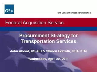 Procurement Strategy for Transportation Services John Abood , US AID &amp; Sharon Eckroth , GSA CTM Wednesday, Apri