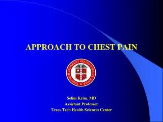 APPROACH TO CHEST PAIN Selim Krim, MD Assistant Professor Texas Tech Health Sciences Center