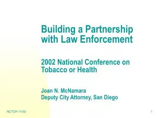 Building a Partnership with Law Enforcement 2002 National Conference on Tobacco or Health Joan N. McNamara Deputy City A