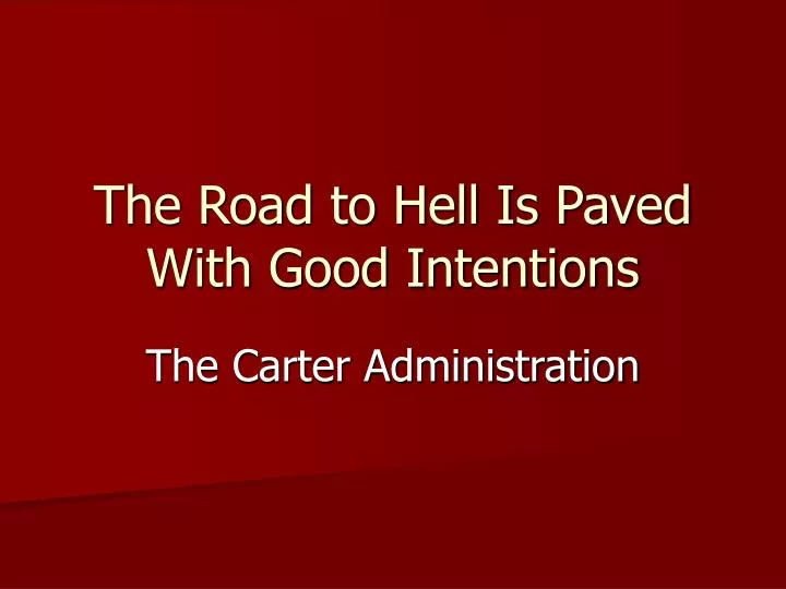 the road to hell is paved with good intentions