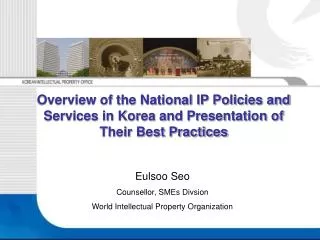 Overview of the National IP Policies and Services in Korea and Presentation of Their Best Practices