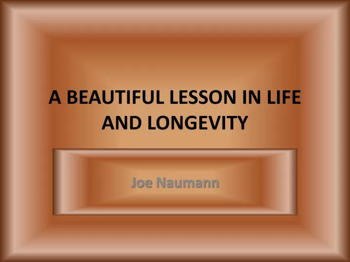 a beautiful lesson in life and longevity