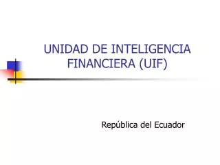 UNIDAD DE INTELIGENCIA FINANCIERA (UIF)