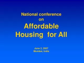 National conference on Affordable Housing for All June 2, 2007 Mumbai, India