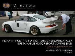 REPORT FROM THE FIA INSTITUTE ENVIRONMENTALLY SUSTAINABLE MOTORSPORT COMMISSION NOISE WORKING GROUP John Symes, MSA Tech