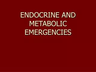 ENDOCRINE AND METABOLIC EMERGENCIES