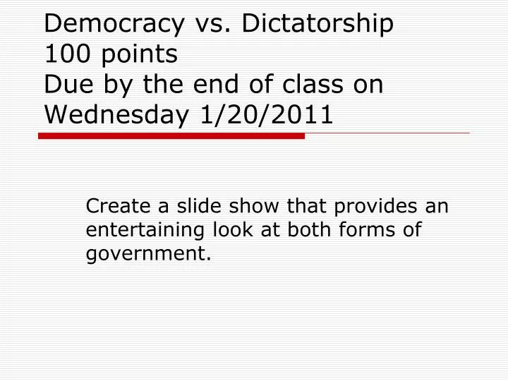 democracy vs dictatorship 100 points due by the end of class on wednesday 1 20 2011