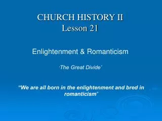 CHURCH HISTORY II Lesson 21 Enlightenment &amp; Romanticism