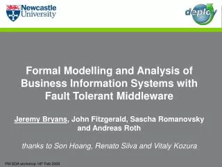 Formal Modelling and Analysis of Business Information Systems with Fault Tolerant Middleware Jeremy Bryans , John Fitzge