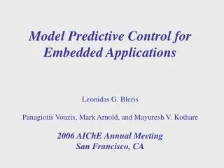 Model Predictive Control for Embedded Applications Leonidas G. Bleris Panagiotis Vouzis, Mark Arnold, and Mayuresh V. Ko