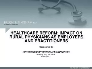 HEALTHCARE REFORM: IMPACT ON RURAL PHYSICIANS AS EMPLOYERS AND PRACTITIONERS Sponsored By NORTH MISSISSIPPI PHYSICIANS A