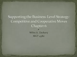 Supporting the Business-Level Strategy: Competitive and Cooperative Moves Chapter 6