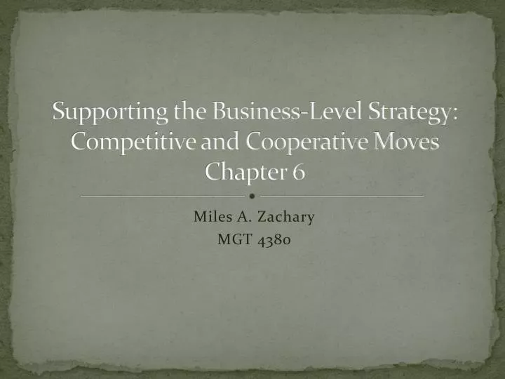 supporting the business level strategy competitive and cooperative moves chapter 6