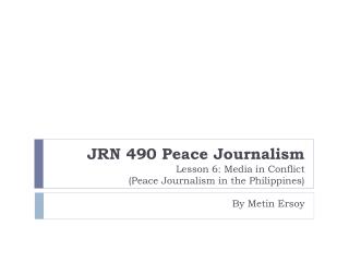 JRN 490 Peace Journalism Lesson 6: Media in Conflict (Peace Journalism in the Philippines)