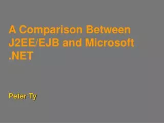 A Comparison Between J2EE/EJB and Microsoft .NET Peter Ty