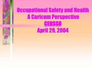 Occupational Safety and Health A Caricom Perspective CERSSO April 29, 2004