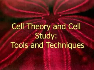 Cell Theory and Cell Study: Tools and Techniques