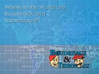 Where in the World are Boudreaux and Thibodeaux ?