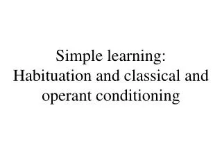 Simple learning: Habituation and classical and operant conditioning