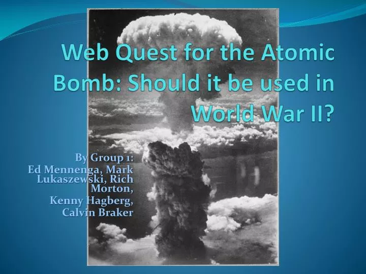 web quest for the atomic bomb should it be used in world war ii