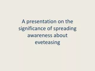A presentation on the significance of spreading awareness about eveteasing