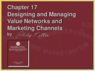 Chapter 17 Designing and Managing Value Networks and Marketing Channels by