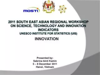 2011 South East Asian Regional Workshop on Science, Technology and Innovation Indicators UNESCO INSTITUTE FOR STATISTIC